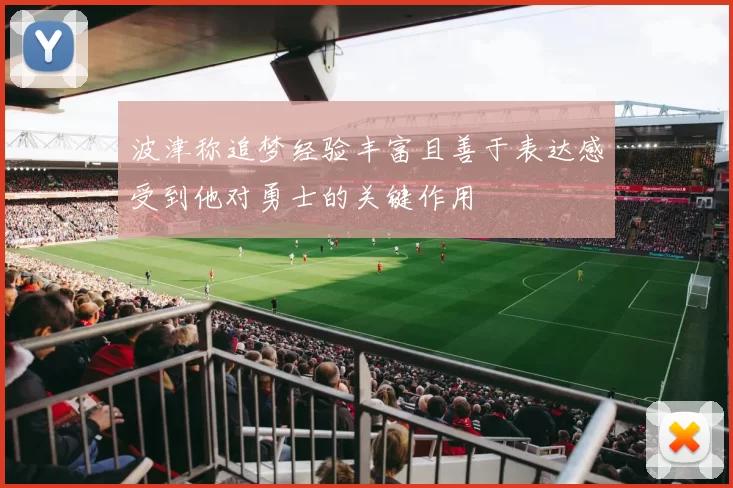波津称追梦经验丰富且善于表达感受到他对勇士的关键作用